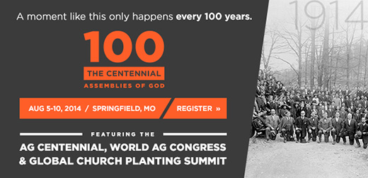 A moment like this only happens every 100 years: the Assemblies of God Centennial. August 5-10, 2014, Springfield, Missouri. Featuring the AG Centennial, World Assemblies of God Congress, and Global Church Planting Summit